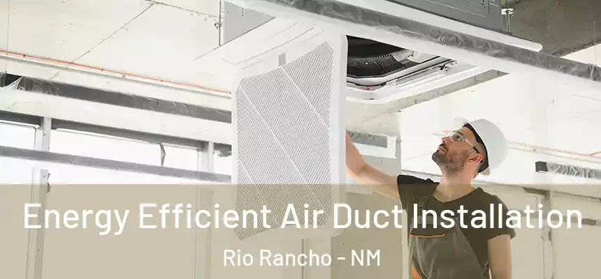 Energy Efficient Air Duct Installation Rio Rancho - NM